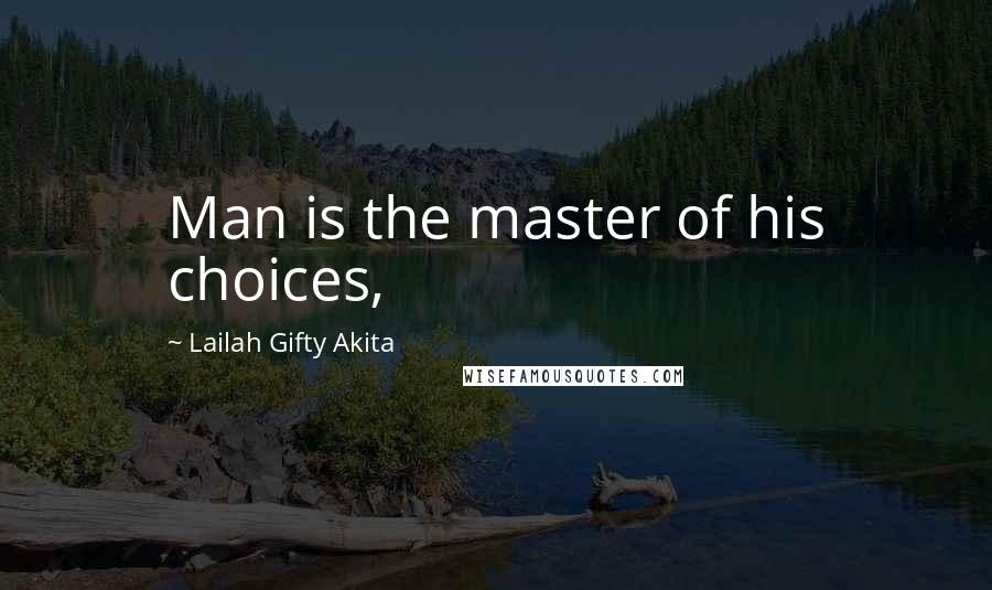 Lailah Gifty Akita Quotes: Man is the master of his choices,