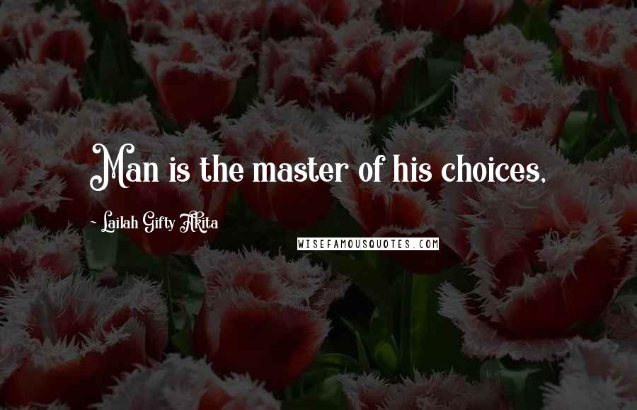 Lailah Gifty Akita Quotes: Man is the master of his choices,