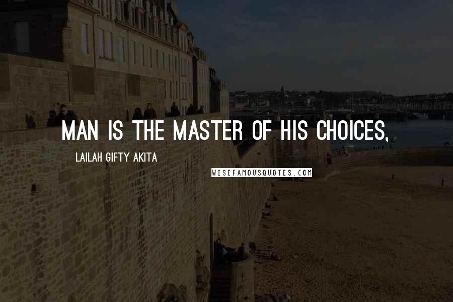 Lailah Gifty Akita Quotes: Man is the master of his choices,