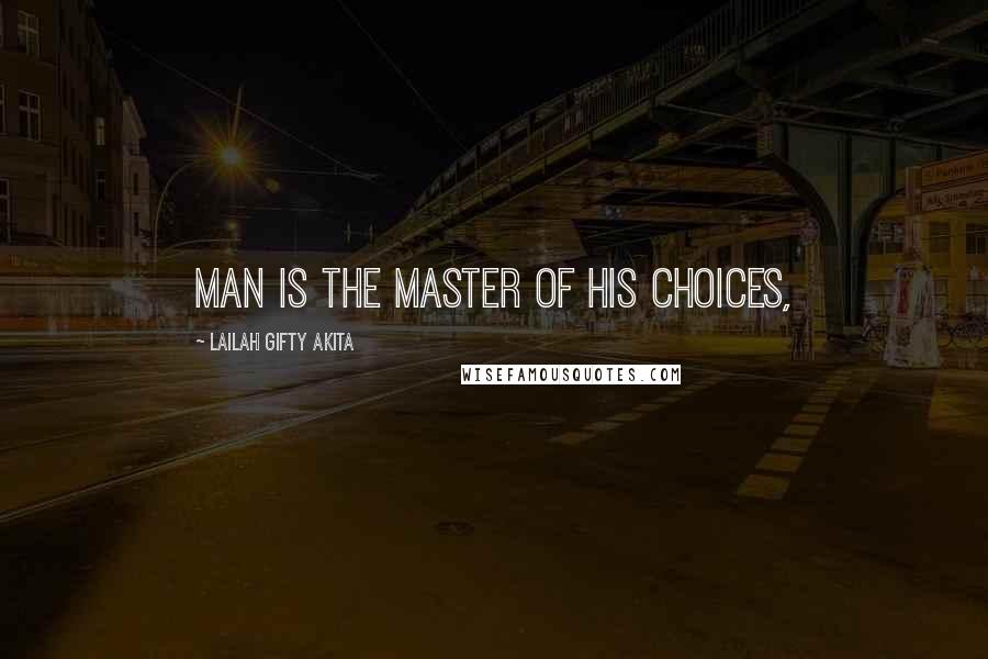 Lailah Gifty Akita Quotes: Man is the master of his choices,
