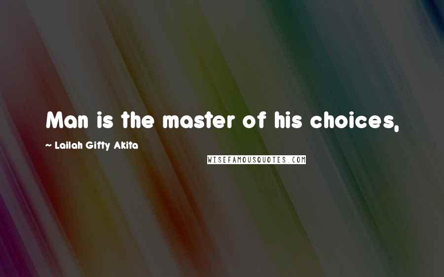 Lailah Gifty Akita Quotes: Man is the master of his choices,