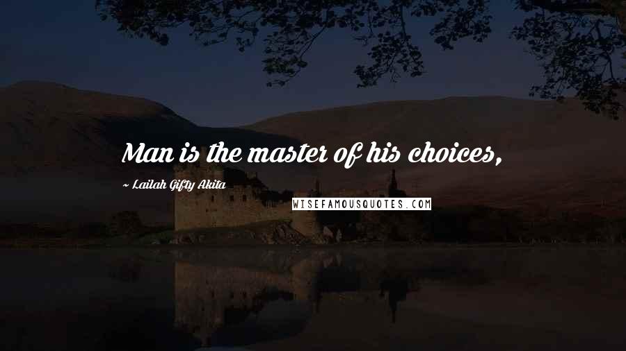 Lailah Gifty Akita Quotes: Man is the master of his choices,