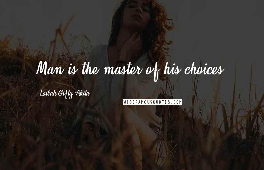 Lailah Gifty Akita Quotes: Man is the master of his choices,