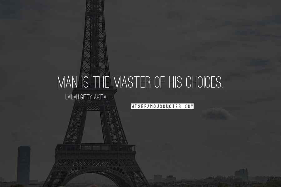 Lailah Gifty Akita Quotes: Man is the master of his choices,
