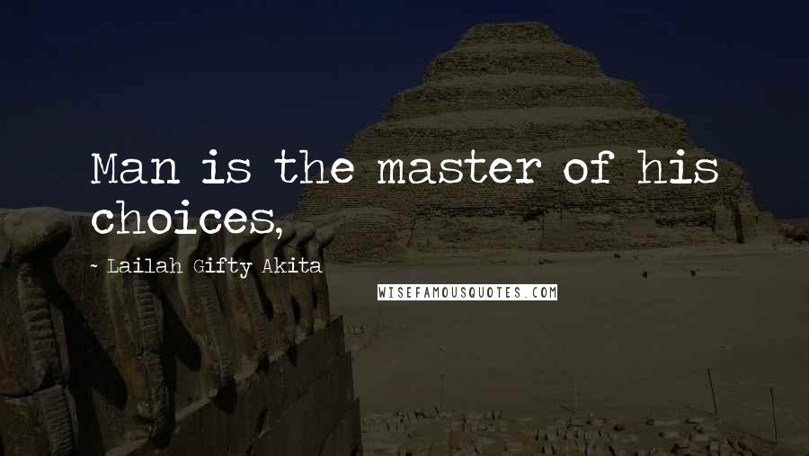 Lailah Gifty Akita Quotes: Man is the master of his choices,