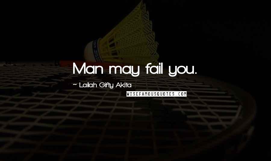 Lailah Gifty Akita Quotes: Man may fail you.