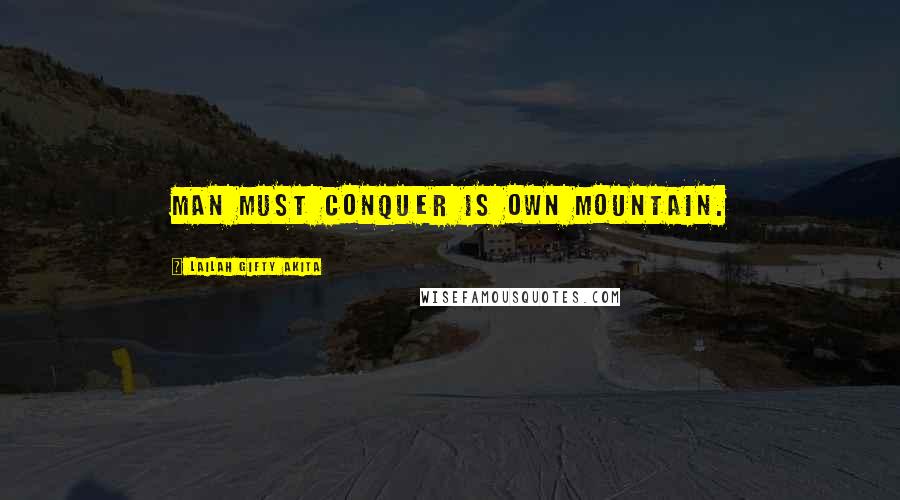 Lailah Gifty Akita Quotes: Man must conquer is own mountain.