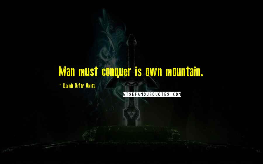 Lailah Gifty Akita Quotes: Man must conquer is own mountain.
