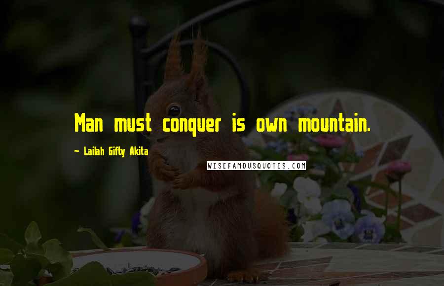 Lailah Gifty Akita Quotes: Man must conquer is own mountain.