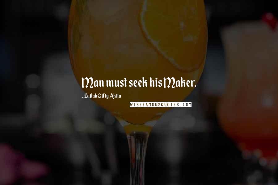 Lailah Gifty Akita Quotes: Man must seek his Maker.