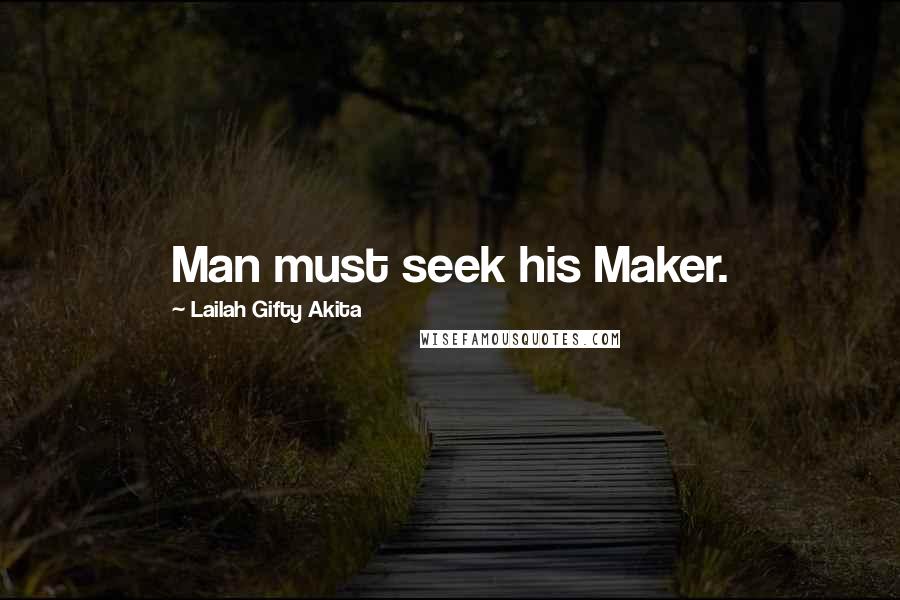 Lailah Gifty Akita Quotes: Man must seek his Maker.