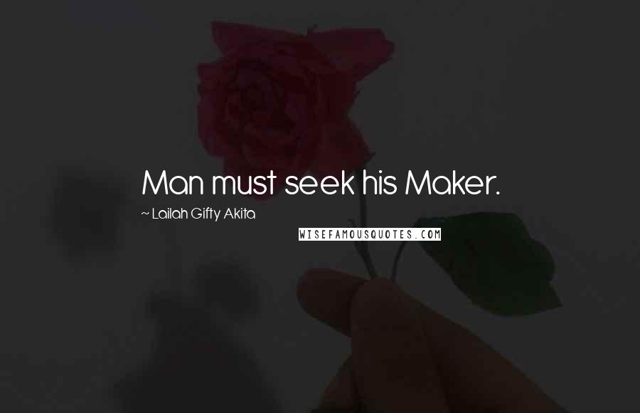 Lailah Gifty Akita Quotes: Man must seek his Maker.