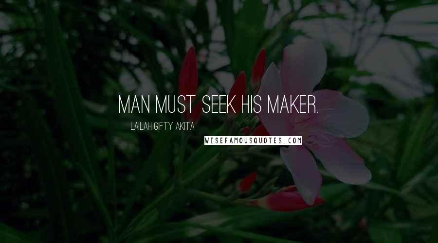 Lailah Gifty Akita Quotes: Man must seek his Maker.