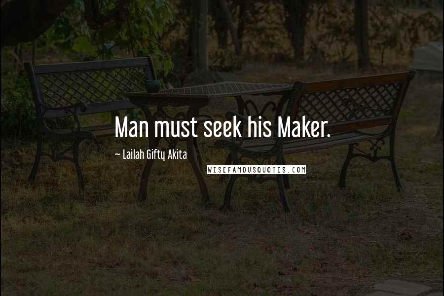 Lailah Gifty Akita Quotes: Man must seek his Maker.