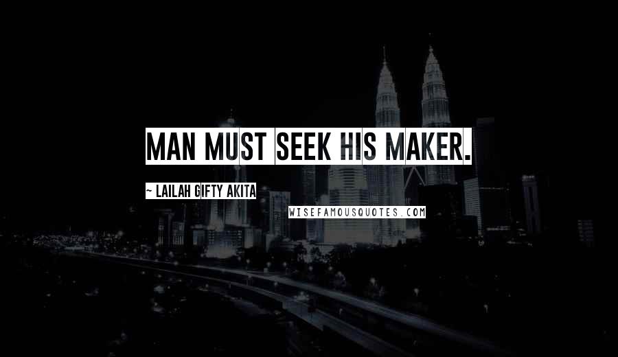 Lailah Gifty Akita Quotes: Man must seek his Maker.