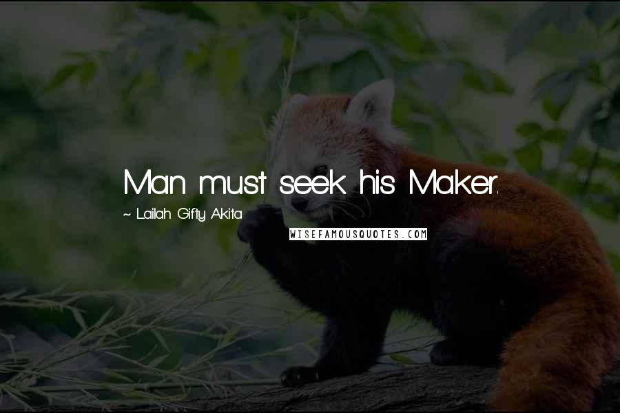 Lailah Gifty Akita Quotes: Man must seek his Maker.