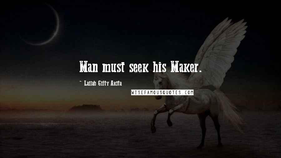 Lailah Gifty Akita Quotes: Man must seek his Maker.