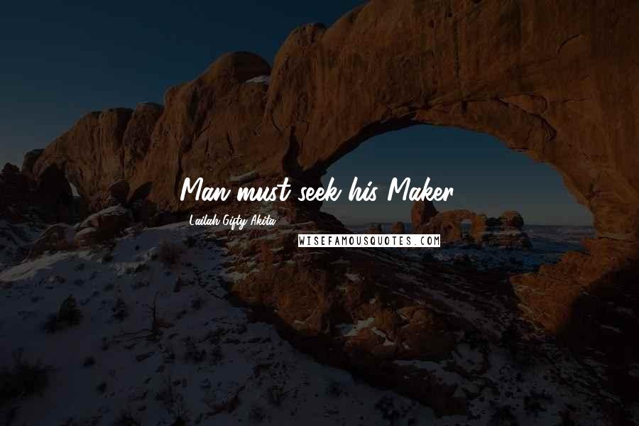 Lailah Gifty Akita Quotes: Man must seek his Maker.
