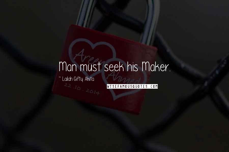 Lailah Gifty Akita Quotes: Man must seek his Maker.