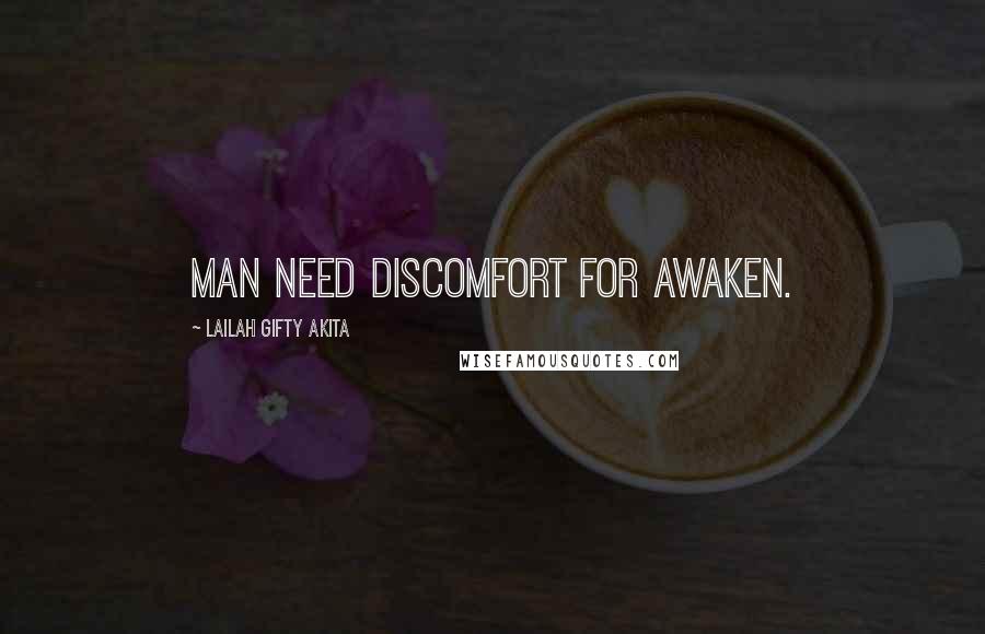 Lailah Gifty Akita Quotes: Man need discomfort for awaken.