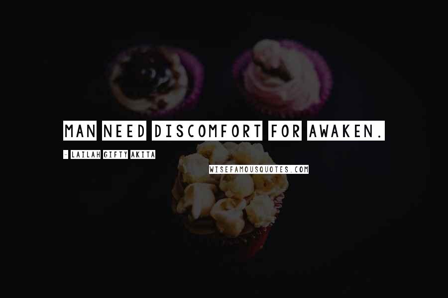 Lailah Gifty Akita Quotes: Man need discomfort for awaken.
