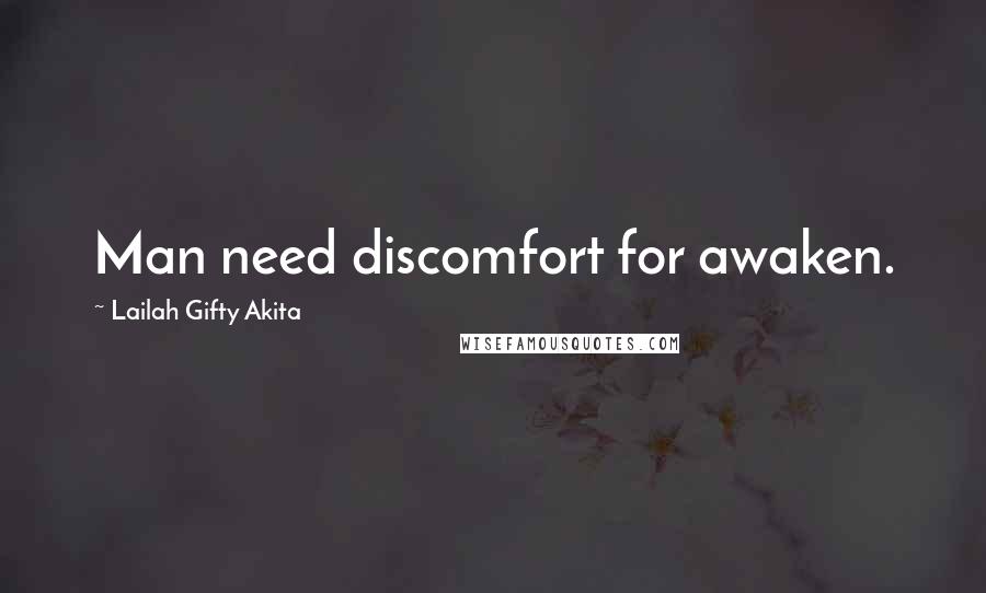 Lailah Gifty Akita Quotes: Man need discomfort for awaken.