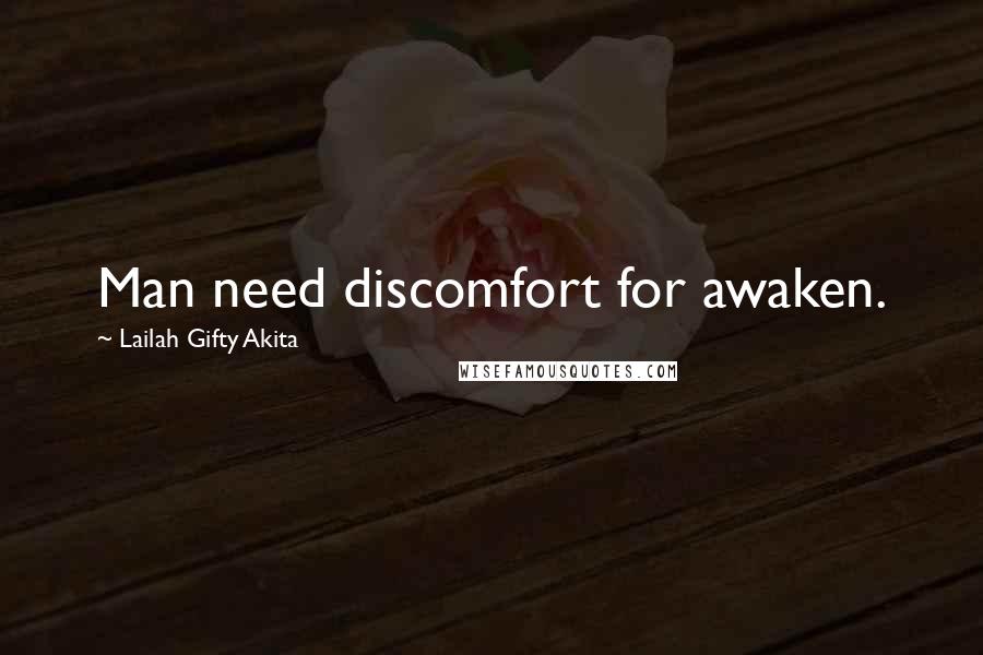 Lailah Gifty Akita Quotes: Man need discomfort for awaken.