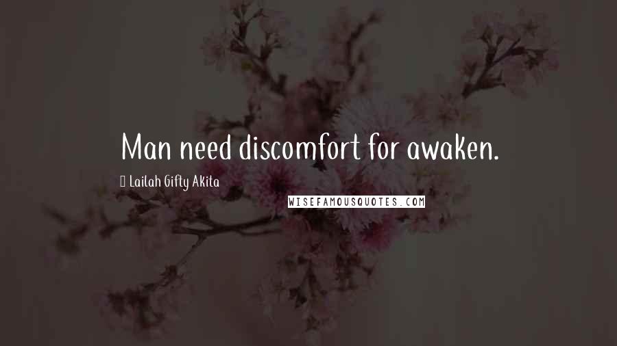 Lailah Gifty Akita Quotes: Man need discomfort for awaken.