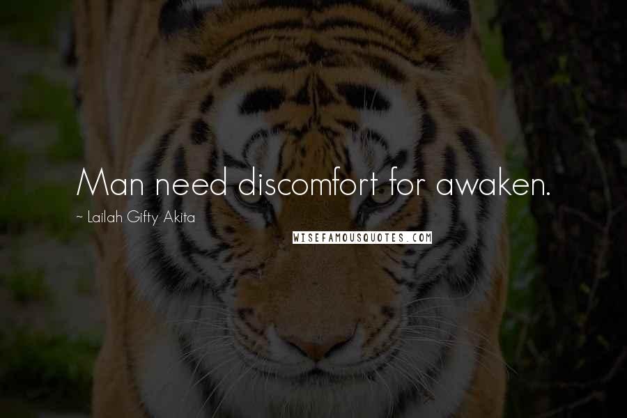 Lailah Gifty Akita Quotes: Man need discomfort for awaken.