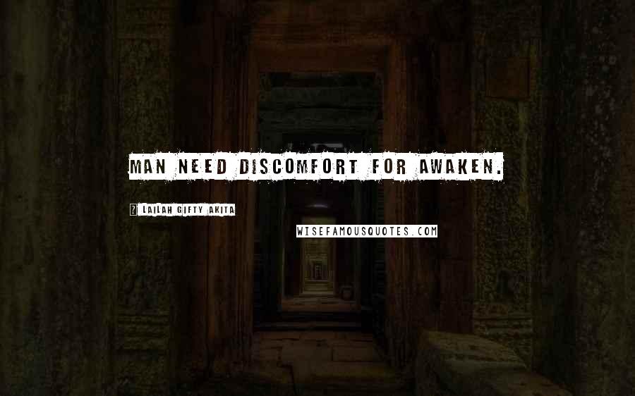 Lailah Gifty Akita Quotes: Man need discomfort for awaken.