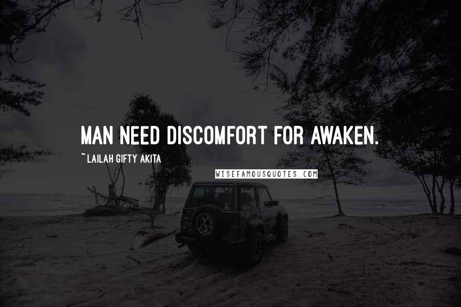 Lailah Gifty Akita Quotes: Man need discomfort for awaken.