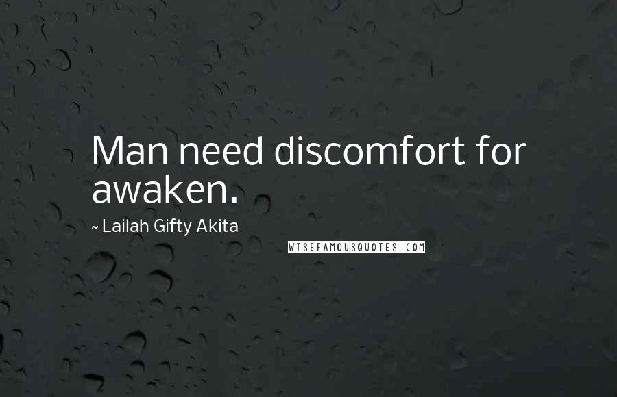 Lailah Gifty Akita Quotes: Man need discomfort for awaken.