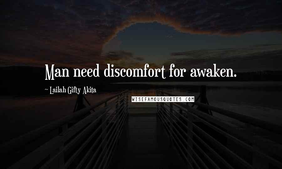 Lailah Gifty Akita Quotes: Man need discomfort for awaken.