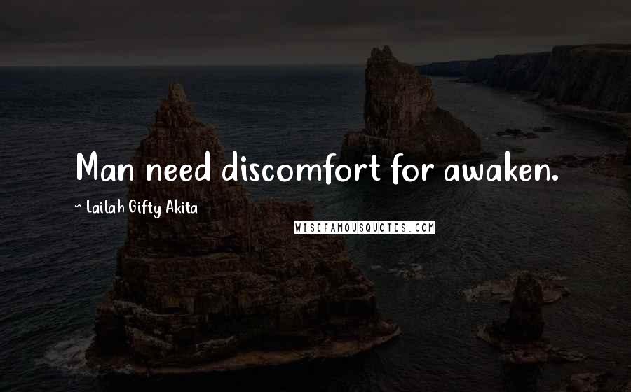 Lailah Gifty Akita Quotes: Man need discomfort for awaken.