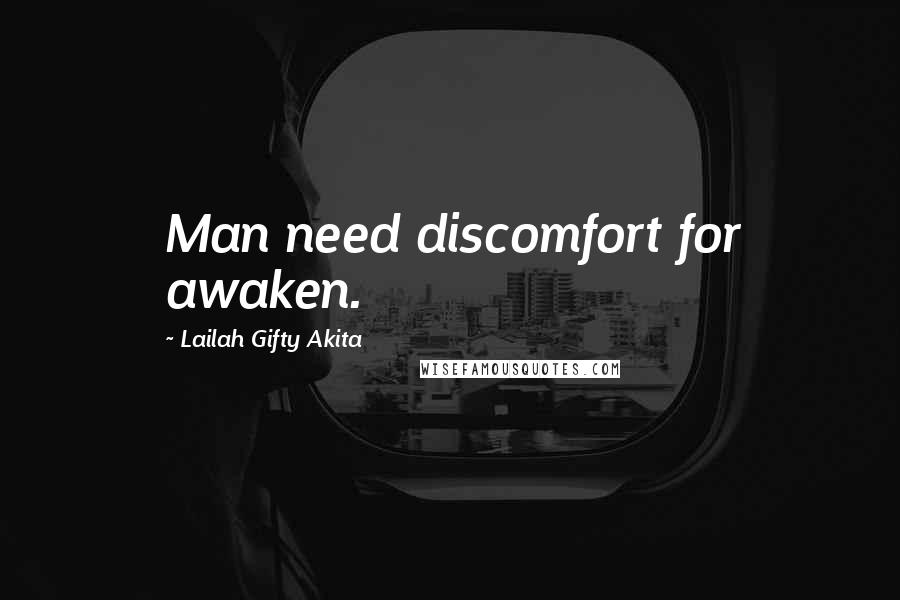 Lailah Gifty Akita Quotes: Man need discomfort for awaken.