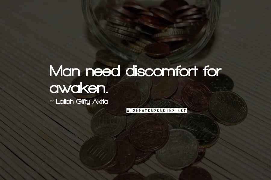 Lailah Gifty Akita Quotes: Man need discomfort for awaken.