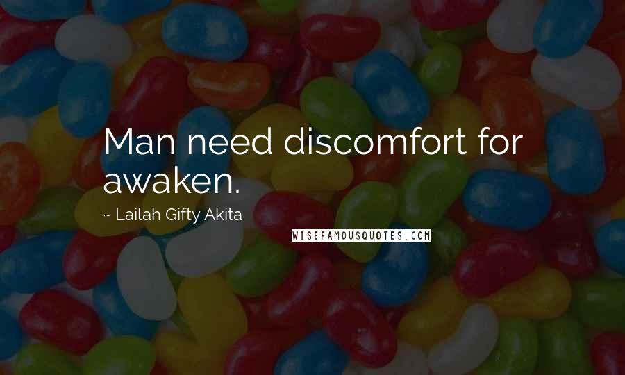 Lailah Gifty Akita Quotes: Man need discomfort for awaken.