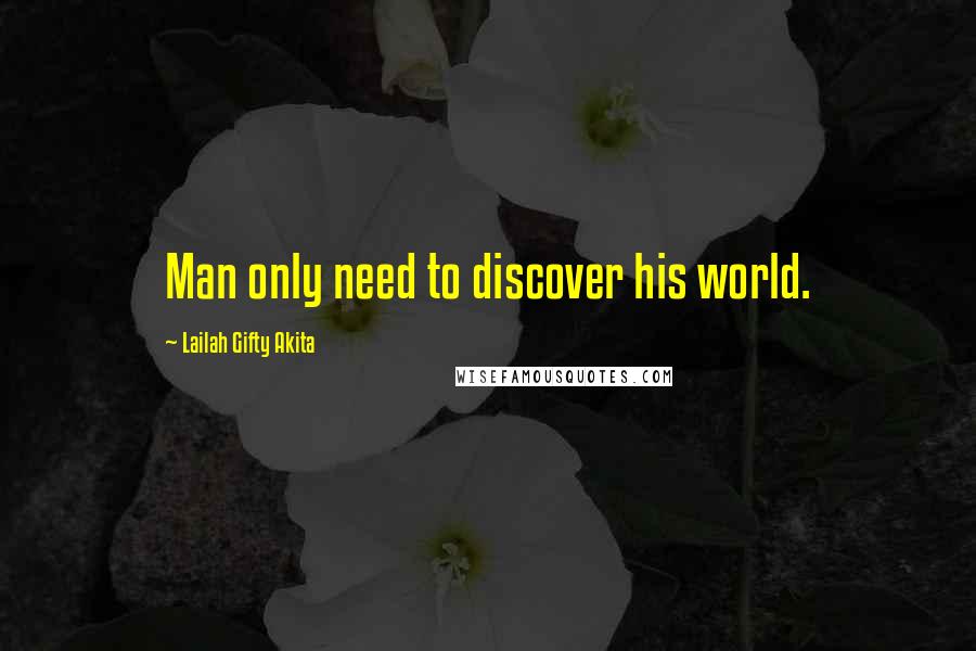 Lailah Gifty Akita Quotes: Man only need to discover his world.