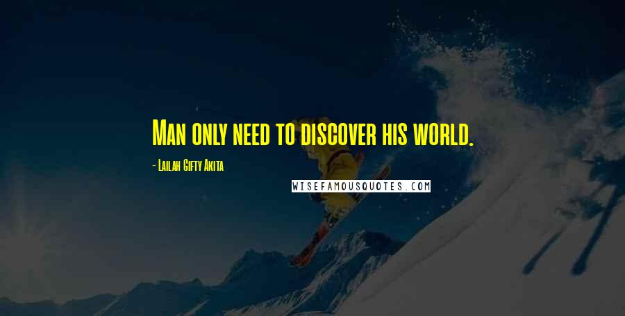 Lailah Gifty Akita Quotes: Man only need to discover his world.