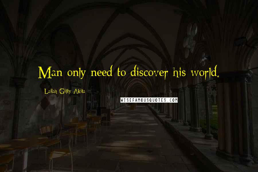 Lailah Gifty Akita Quotes: Man only need to discover his world.
