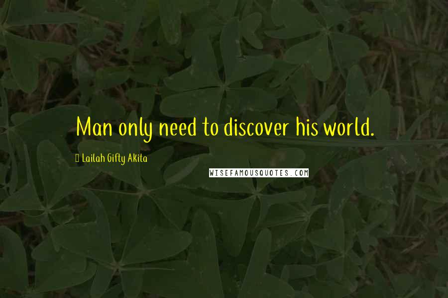 Lailah Gifty Akita Quotes: Man only need to discover his world.