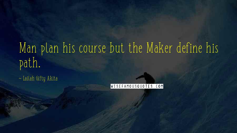 Lailah Gifty Akita Quotes: Man plan his course but the Maker define his path.