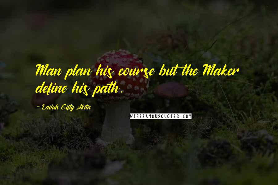 Lailah Gifty Akita Quotes: Man plan his course but the Maker define his path.