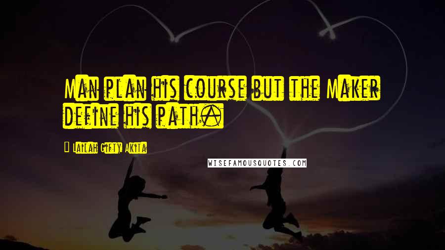 Lailah Gifty Akita Quotes: Man plan his course but the Maker define his path.