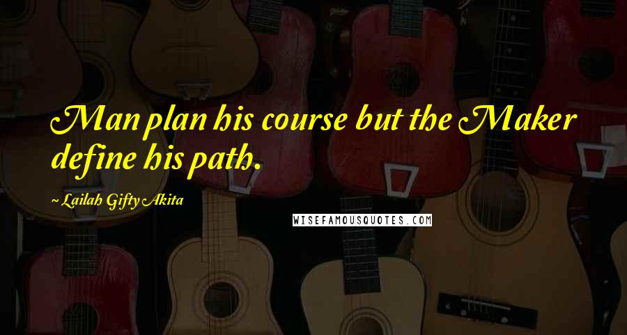 Lailah Gifty Akita Quotes: Man plan his course but the Maker define his path.