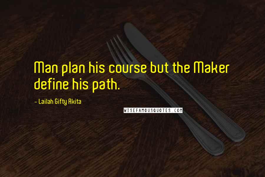 Lailah Gifty Akita Quotes: Man plan his course but the Maker define his path.