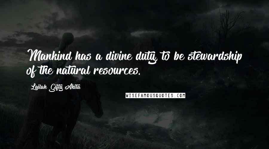 Lailah Gifty Akita Quotes: Mankind has a divine duty, to be stewardship of the natural resources.