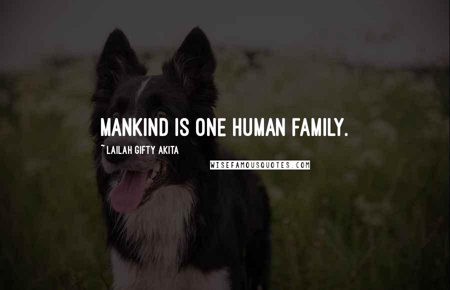 Lailah Gifty Akita Quotes: Mankind is one human family.