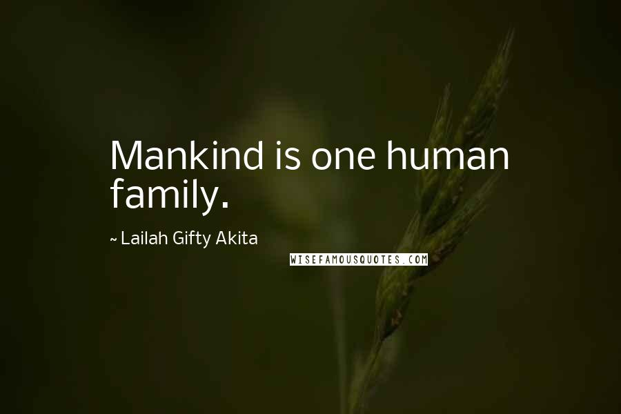 Lailah Gifty Akita Quotes: Mankind is one human family.