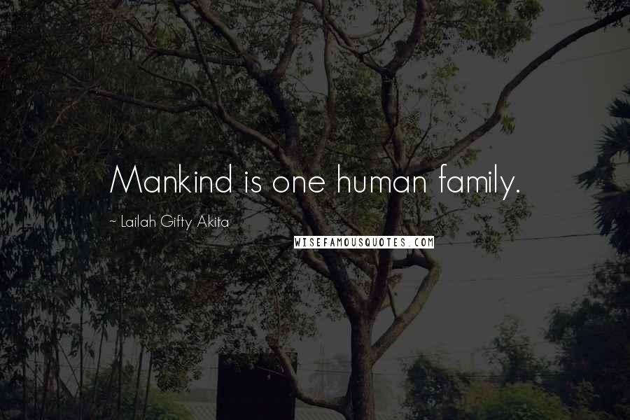 Lailah Gifty Akita Quotes: Mankind is one human family.